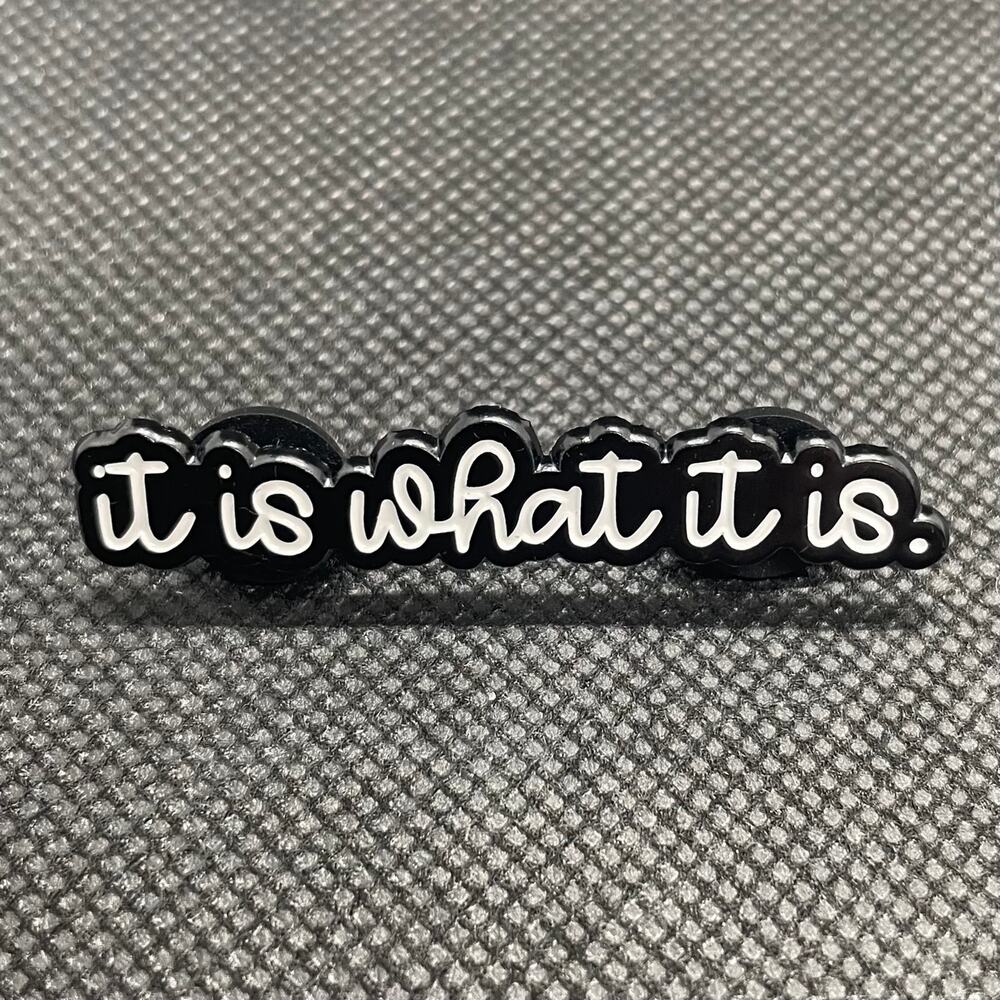 It Is What It Is Metal Enamel Pin